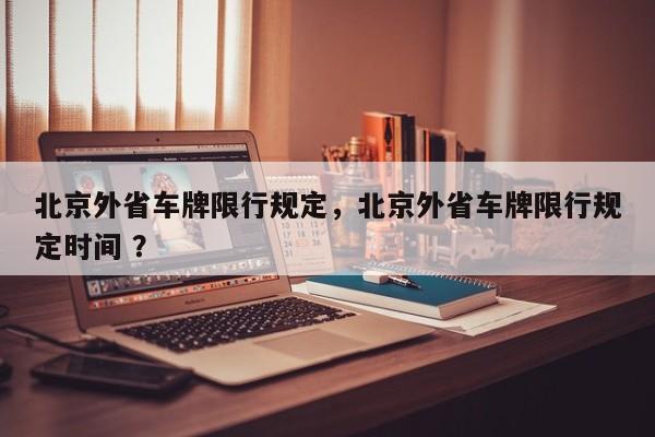 北京外省车牌限行规定,北京外省车牌限行规定时间 ?-第1张图片-二手车资讯网 北京外省车牌限行规定,北京外省车牌限行规定时间 ?-第1张图片-二手车资讯网