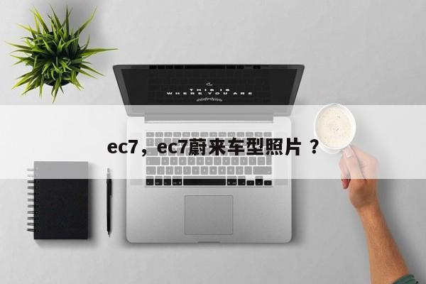 ec7，ec7蔚来车型照片 ？-第1张图片-二手车资讯网