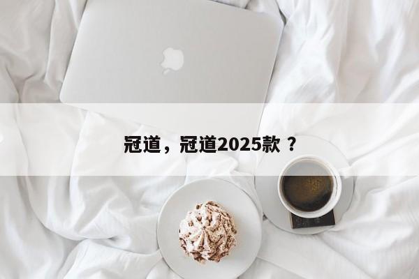 冠道，冠道2025款 ？-第1张图片-二手车资讯网