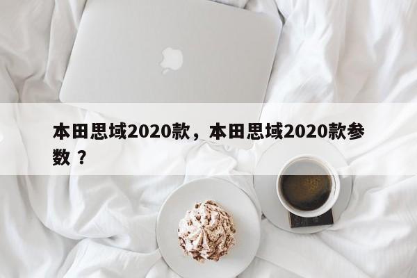 本田思域2020款，本田思域2020款参数 ？-第1张图片-二手车资讯网