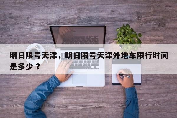 明日限号天津，明日限号天津外地车限行时间是多少 ？-第1张图片-二手车资讯网