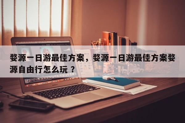 婺源一日游最佳方案，婺源一日游最佳方案婺源自由行怎么玩 ？-第1张图片-二手车资讯网
