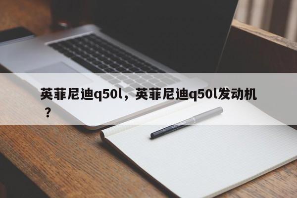 英菲尼迪q50l，英菲尼迪q50l发动机 ？-第1张图片-二手车资讯网
