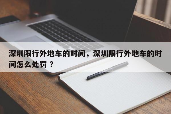 深圳限行外地车的时间，深圳限行外地车的时间怎么处罚 ？-第1张图片-二手车资讯网